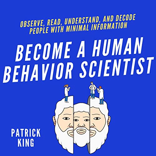 Become a Human Behavior Scientist by Patrick King