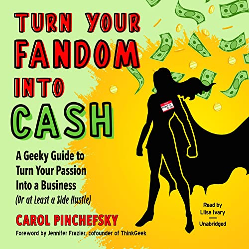 Turn Your Fandom into Cash by Carol Pinchefsky