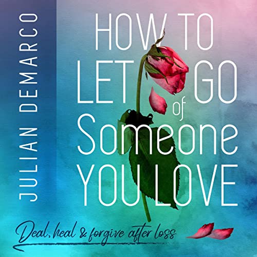 How to Let Go of Someone You Love