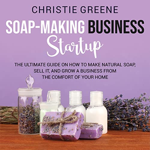 Soap-Making Business Startup by Christie Greene