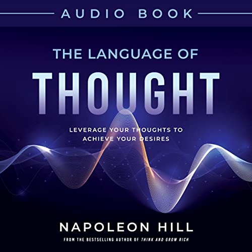 Napoleon Hill’s the Language of Thought: Leverage Your Thoughts to Achieve Your Desires
