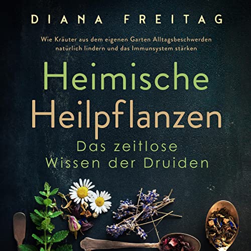 Heimische Heilpflanzen - Das zeitlose Wissen der Druiden [Native Medicinal Plants - The Timeless Knowledge of the Druids]