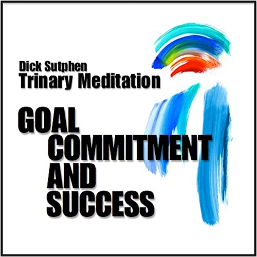 Goal Commitment and Success: Trinary Meditation by Dick Sutphen