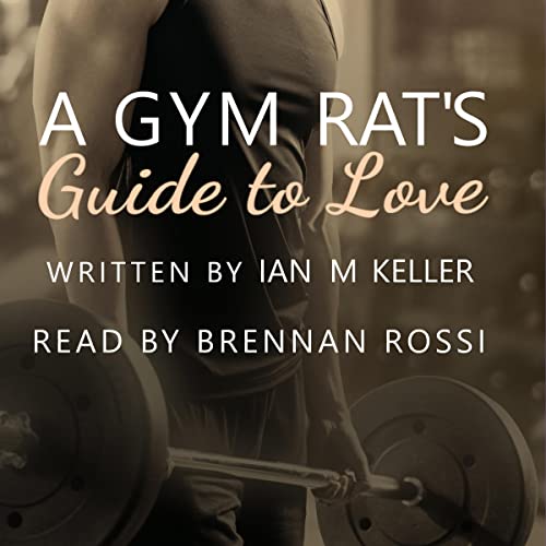 A Gym Rat's Guide to Love by Ian M Keller