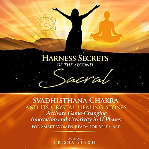Harness Secrets of the Second "Sacral" Svadhisthana Chakra and Its Crystal Healing Stones
