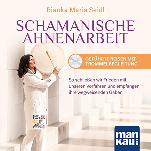 Schamanische Ahnenarbeit. Geführte Reisen mit Trommelbegleitung by Bianka Maria Seidl