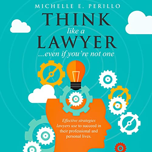 Think like a Lawyer…Even If You’re Not One by Michelle E. Perillo