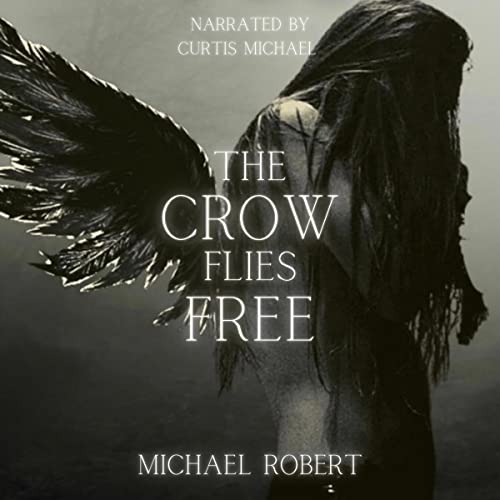 The Crow Flies Free by Michael Robert
