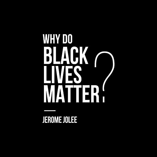Why Do Black Lives Matter? by Jerome Jolee