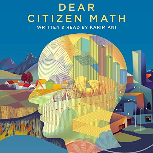 Dear Citizen Math: How Math Class Can Inspire a More Rational and Respectful Society by Karim Ani