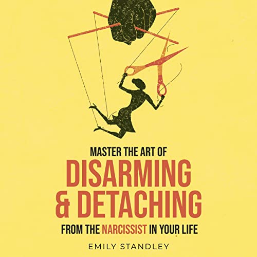 Master the Art of Disarming and Detaching from the Narcissist in Your Life
