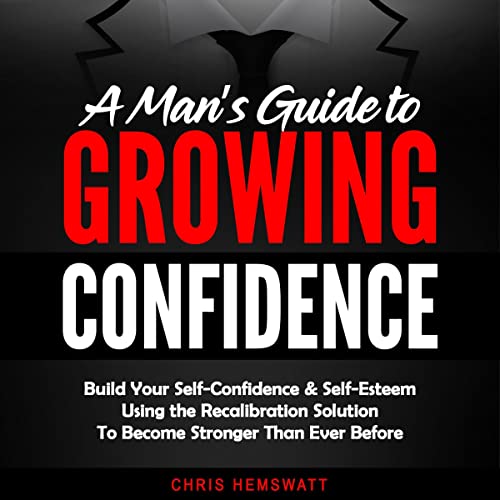 A Man’s Guide to Growing Confidence by Chris Hemswatt