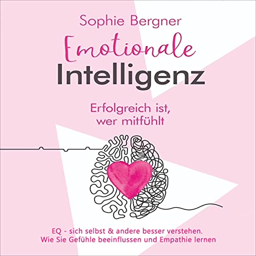 Erfolgreich ist, wer mitfühlt - Emotionale Intelligenz [You Are Successful If You Empathize - Emotional Intelligence]