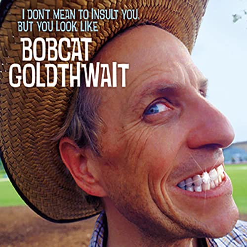 Bobcat Goldthwait: I Don't Mean to Insult You, But You Look Like Bobcat Goldthwait