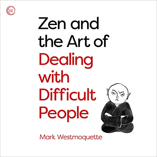 Zen and the Art of Dealing with Difficult People
