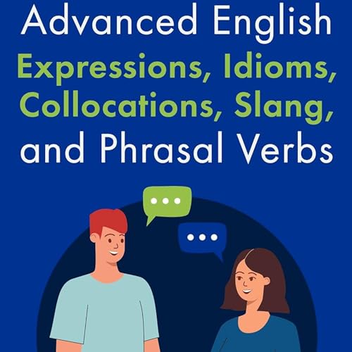 Advanced English Expressions, Idioms, Collocations, Slang, and Phrasal Verbs