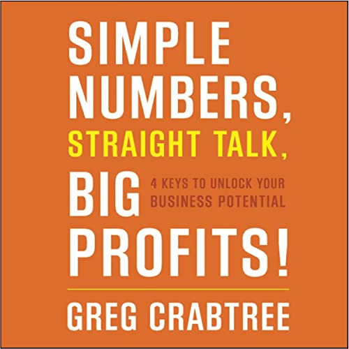 Simple Numbers, Straight Talk, Big Profits! by Greg Crabtree