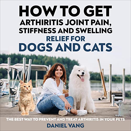 How to Get Arthritis, Joint Pain, Stiffness and Swelling Relief for Dogs and Cats