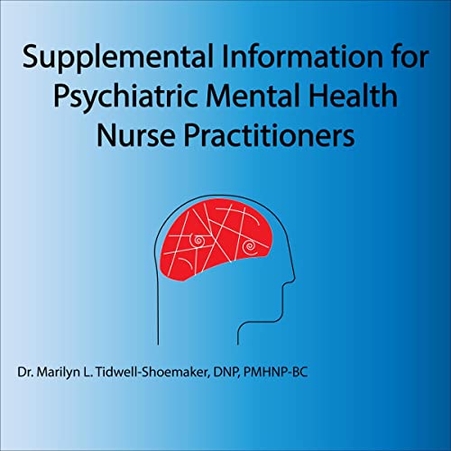 Supplemental Information for Psychiatric Mental Health Nurse Practitioners by Dr. Marilyn L. Tidwell-Shoemaker DNP PMHNP-BC