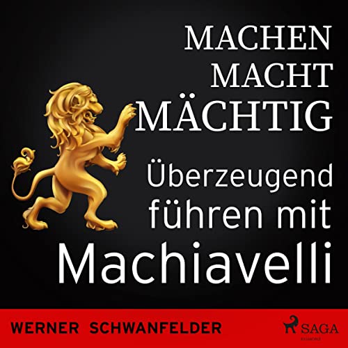 Machen macht mächtig - Überzeugend führen mit Machiavelli