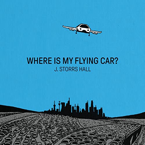 Where Is My Flying Car? by J. Storrs Hall