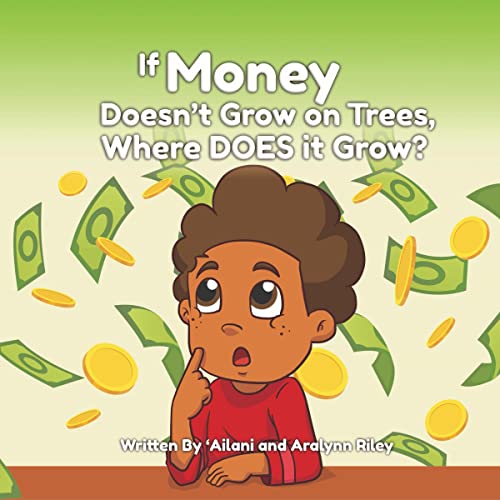 If Money Doesn't Grow on Trees, Where DOES It Grow? by 'Ailani Riley