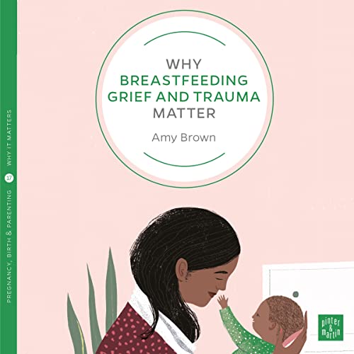 Why Breastfeeding Grief and Trauma Matter by Amy Brown