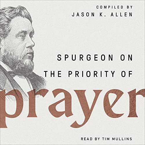 Spurgeon on the Priority of Prayer by Jason K. Allen