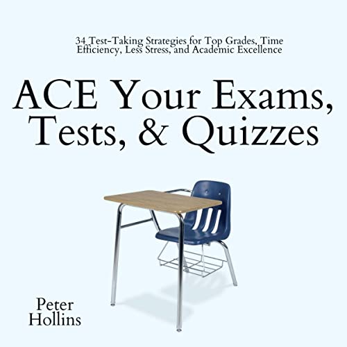 ACE Your Exams, Tests, & Quizzes: 34 Test-Taking Strategies for Top Grades, Time Efficiency, Less Stress, and Academic Excellence