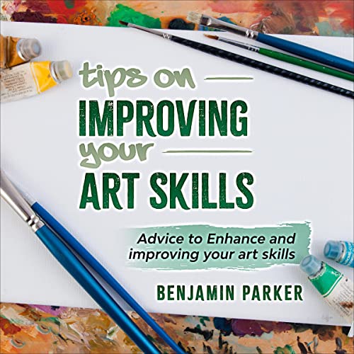 Tips on Impoving Art Skills by Benjamin Parker