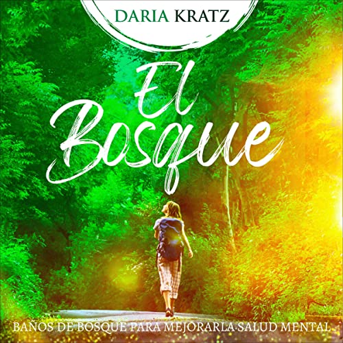 El Bosque: Baños de Bosque Para Mejorar la Salud Mental [Forest Bathing: A Silent Cleanse of Healing]