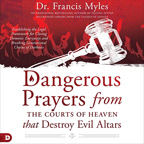 Dangerous Prayers from the Courts of Heaven That Destroy Evil Altars