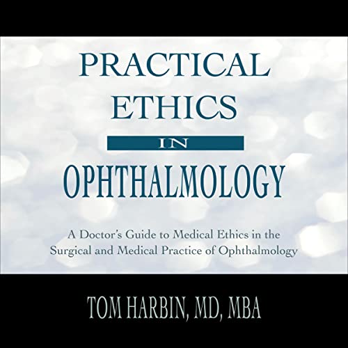Practical Ethics in Ophthalmology by Tom Harbin