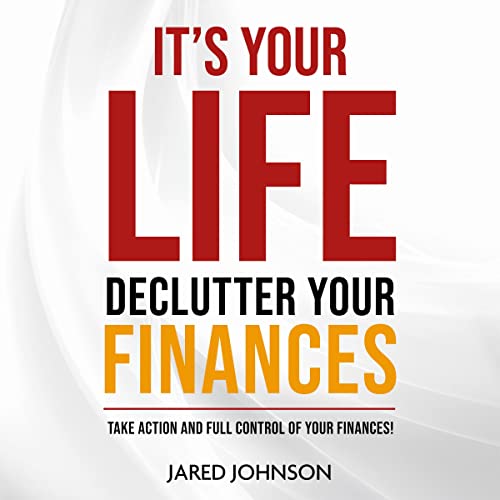 It’s Your Life Declutter Your Finances by Jared Johnson