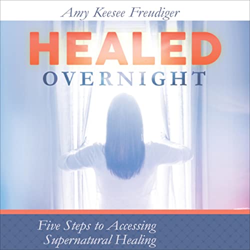 Healed Overnight by Amy Keesee Freudiger