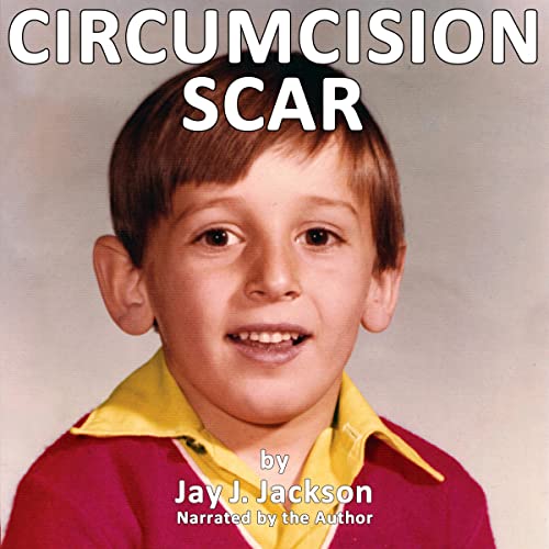 Circumcision Scar: My Foreskin Restoration, Neonatal Circumcision Memories, and How Christian Doctors Duped a Nation