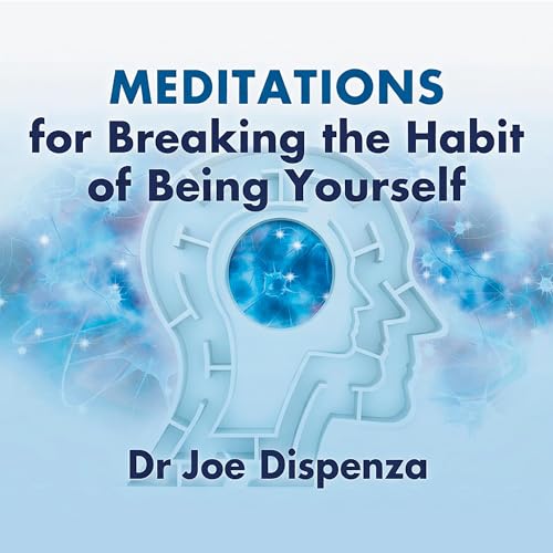 Meditations for Breaking the Habit of Being Yourself