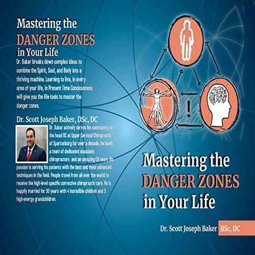 Mastering the Danger Zones in Your Life by Dr. Scott Joseph Baker BSc DC