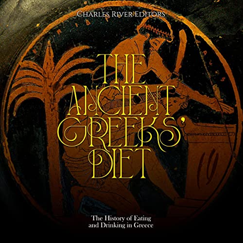 The Ancient Greeks’ Diet by Charles River Editors