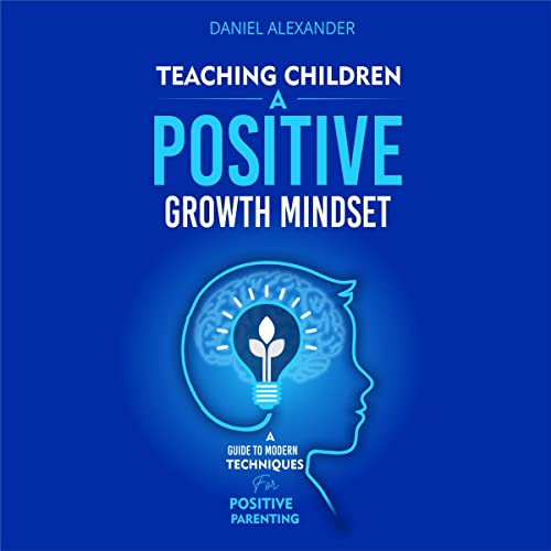 Teaching Children a Positive Growth Mindset by Daniel Alexander