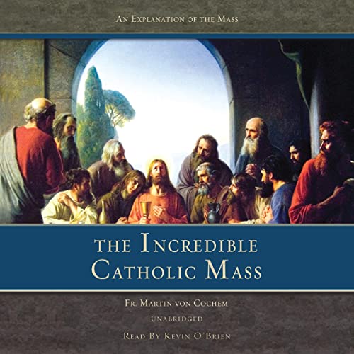 The Incredible Catholic Mass by Martin Von Cochem