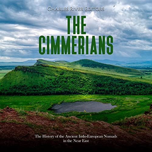 The Cimmerians: The History of the Ancient Indo-European Nomads in the Near East by Charles River Editors