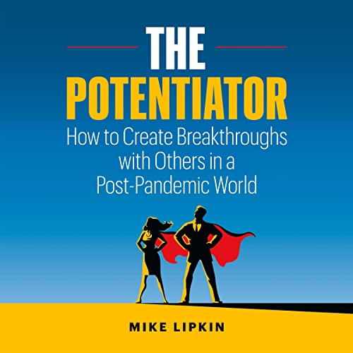 The Potentiator: How to Create Breakthroughs with Others in a Post Pandemic World