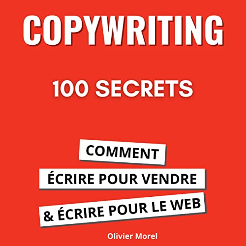 100 Secrets de Copywriting. Comment écrire pour vendre et écrire pour le web