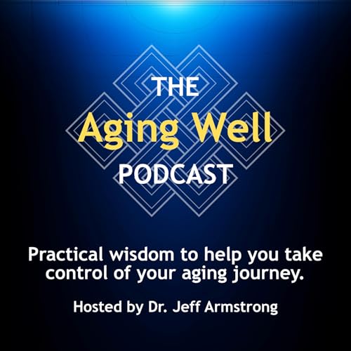The Aging Well Podcast by Jeff Armstrong