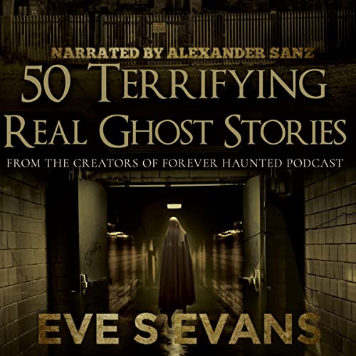 50 Terrifying Real Ghost Stories