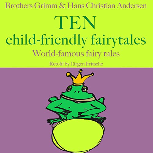 Brothers Grimm and Hans Christian Andersen - Ten child-friendly fairytales by Jürgen Fritsche