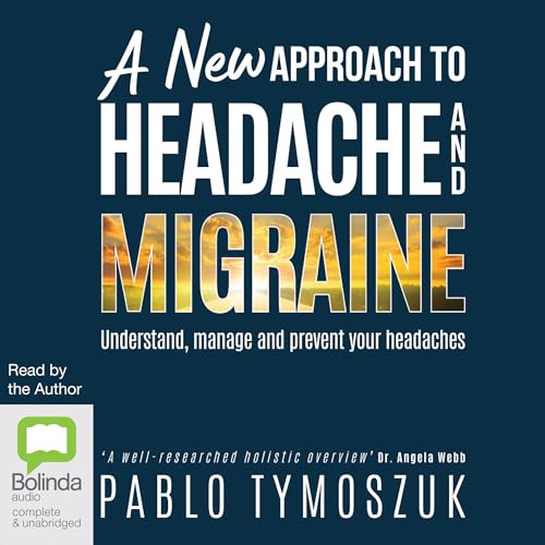 A New Approach to Headache and Migraine by Pablo Tymoszuk
