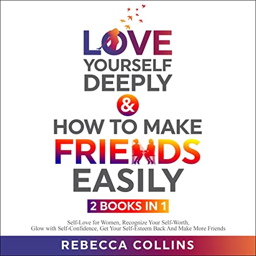 Love Yourself Deeply & How To Make Friends Easily