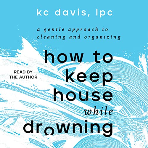 How to Keep House While Drowning by KC Davis LPC